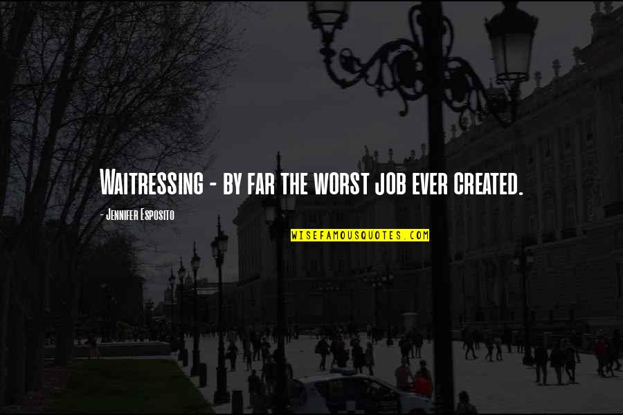 Consistir Sinonimos Quotes By Jennifer Esposito: Waitressing - by far the worst job ever