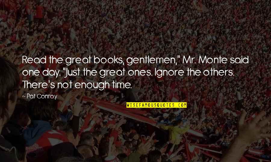 Consistir Sinonimos Quotes By Pat Conroy: Read the great books, gentlemen," Mr. Monte said