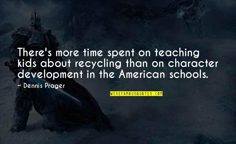 Consistory Court Quotes By Dennis Prager: There's more time spent on teaching kids about