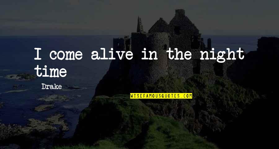 Consistory Court Quotes By Drake: I come alive in the night time