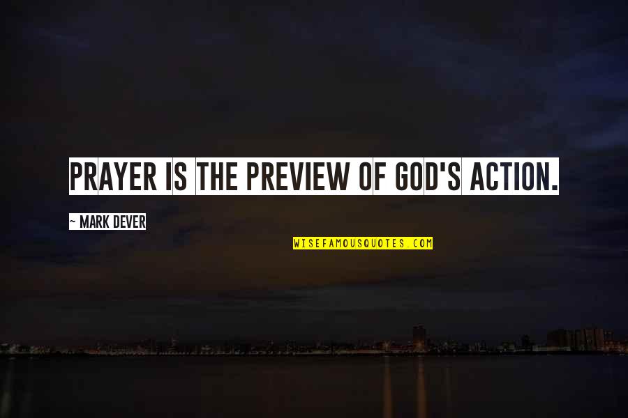 Consistory Court Quotes By Mark Dever: Prayer is the preview of God's action.