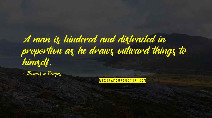 Consistory Court Quotes By Thomas A Kempis: A man is hindered and distracted in proportion