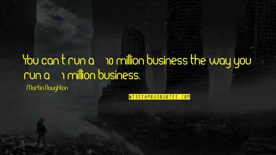 Consititutien Quotes By Martin Naughton: You can't run a â‚¬10 million business the