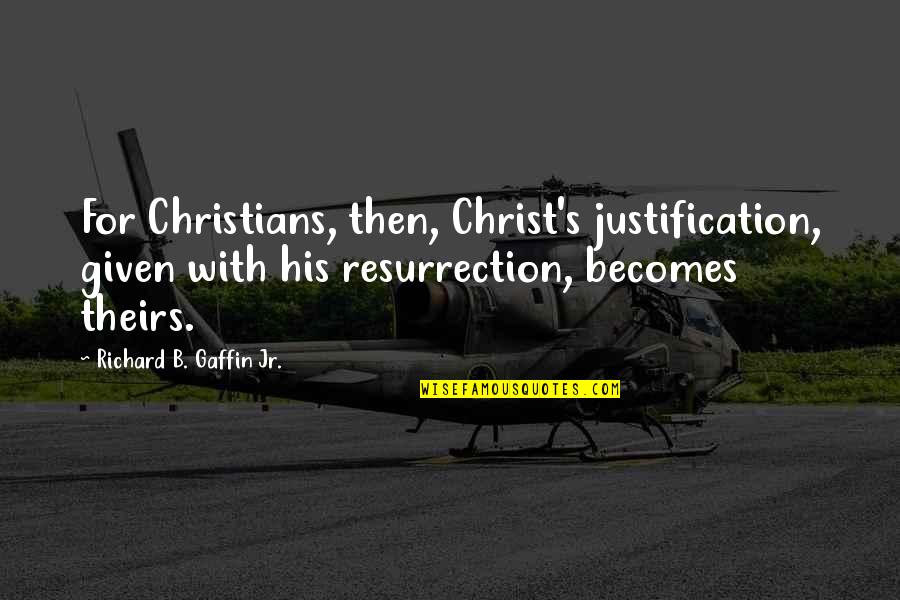 Consititution Quotes By Richard B. Gaffin Jr.: For Christians, then, Christ's justification, given with his Consititution Quotes By Richard B. Gaffin Jr.: For Christians, then, Christ's justification, given with his