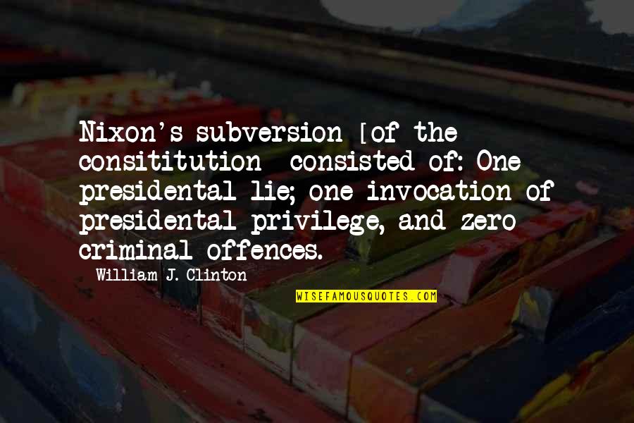 Consititution Quotes By William J. Clinton: Nixon's subversion [of the consititution] consisted of: One