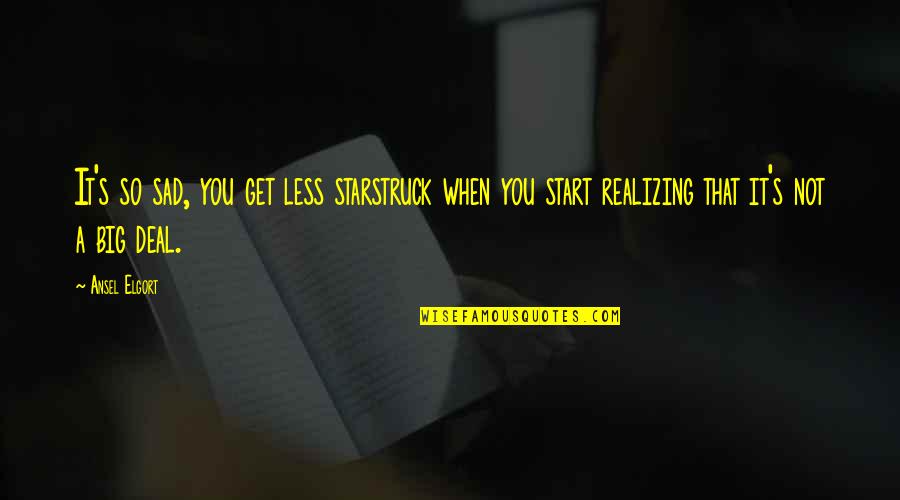 Consits Quotes By Ansel Elgort: It's so sad, you get less starstruck when