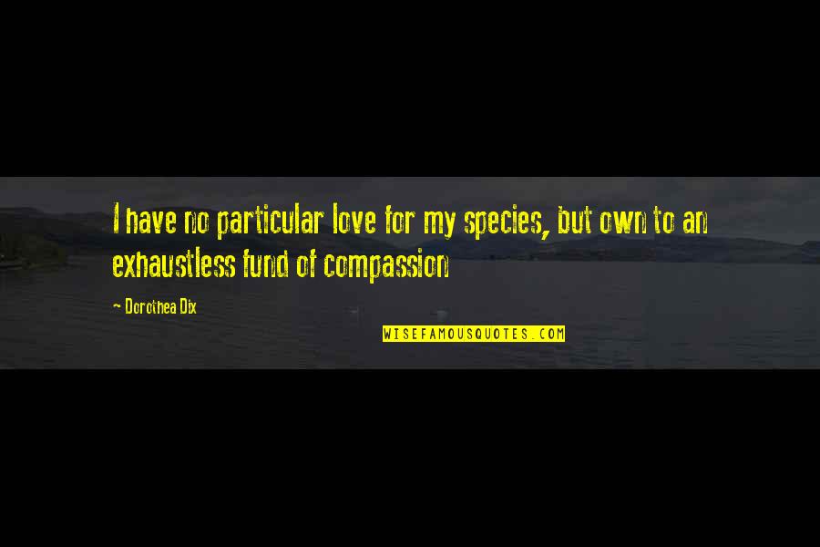 Consolacion Definicion Quotes By Dorothea Dix: I have no particular love for my species,