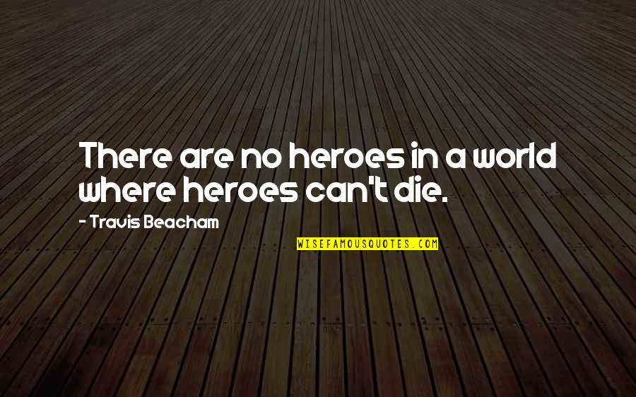 Consolacion Significado Quotes By Travis Beacham: There are no heroes in a world where Consolacion Significado Quotes By Travis Beacham: There are no heroes in a world where