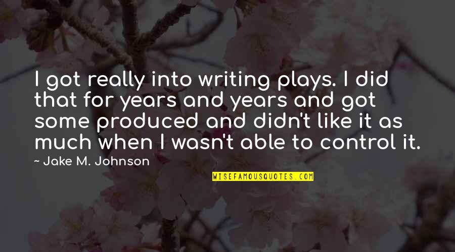Consoladora De Regalo Quotes By Jake M. Johnson: I got really into writing plays. I did