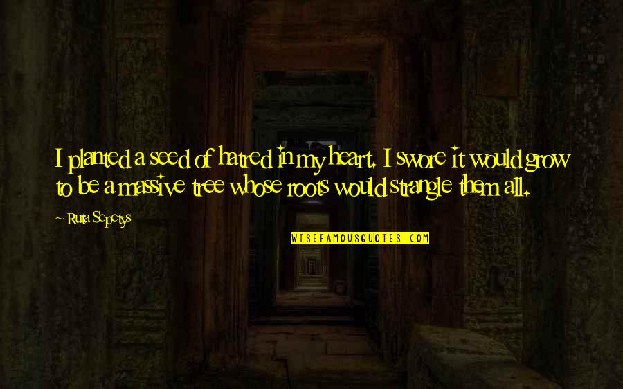 Consoladores En Quotes By Ruta Sepetys: I planted a seed of hatred in my Consoladores En Quotes By Ruta Sepetys: I planted a seed of hatred in my