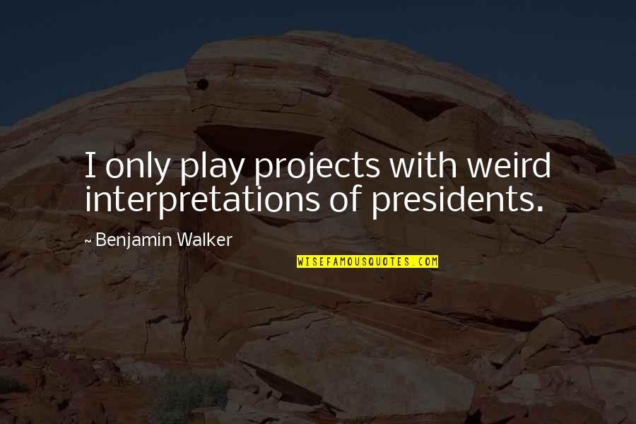 Consoladores Mas Quotes By Benjamin Walker: I only play projects with weird interpretations of