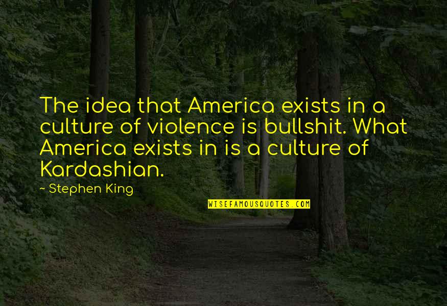 Consoladores Video Quotes By Stephen King: The idea that America exists in a culture