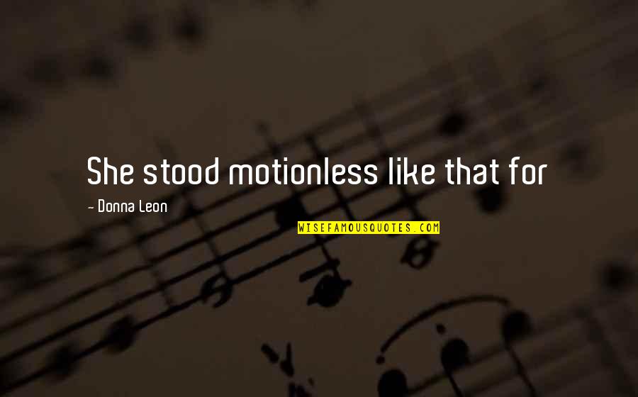 Consolamentum Quotes By Donna Leon: She stood motionless like that for Consolamentum Quotes By Donna Leon: She stood motionless like that for