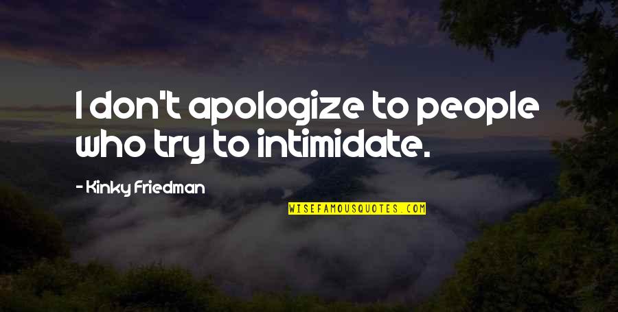 Consolamentum Quotes By Kinky Friedman: I don't apologize to people who try to