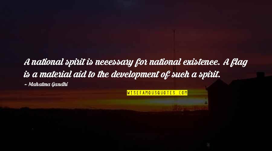 Consolamentum Quotes By Mahatma Gandhi: A national spirit is necessary for national existence.