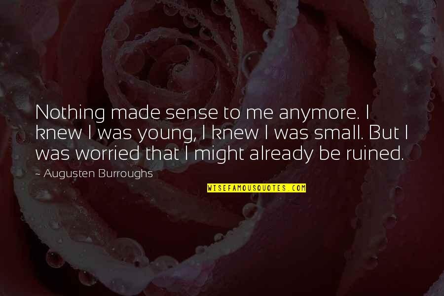 Consolar In English Quotes By Augusten Burroughs: Nothing made sense to me anymore. I knew Consolar In English Quotes By Augusten Burroughs: Nothing made sense to me anymore. I knew
