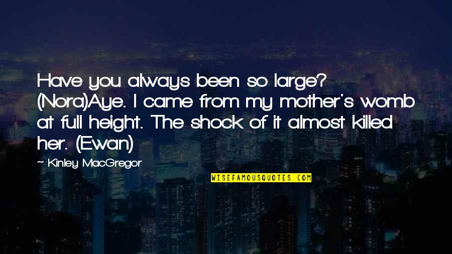 Consolar Quotes By Kinley MacGregor: Have you always been so large? (Nora)Aye. I Consolar Quotes By Kinley MacGregor: Have you always been so large? (Nora)Aye. I