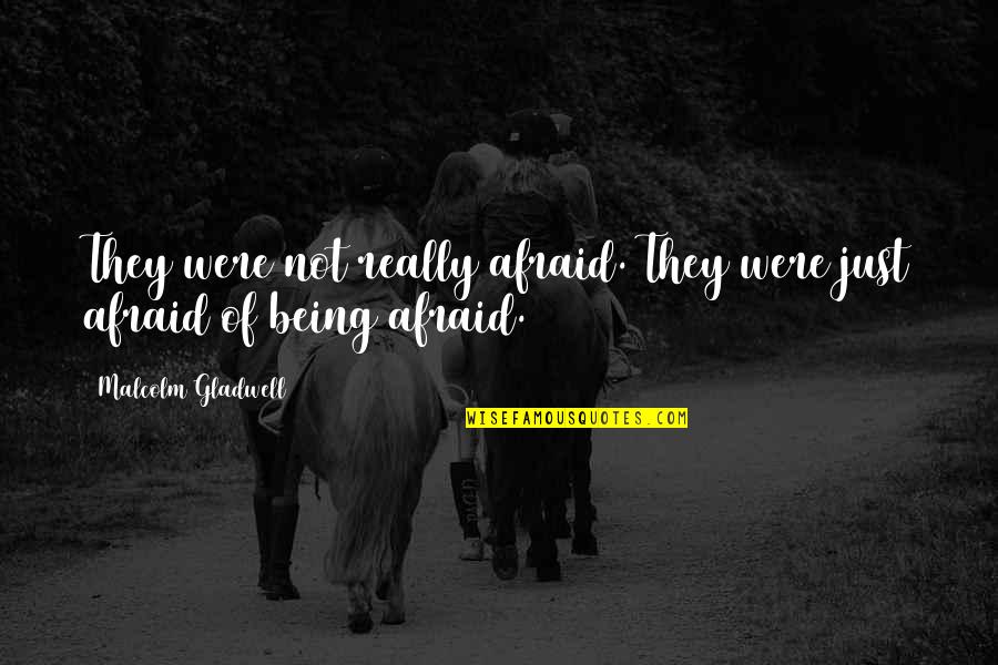 Consolata Shrine Quotes By Malcolm Gladwell: They were not really afraid. They were just Consolata Shrine Quotes By Malcolm Gladwell: They were not really afraid. They were just