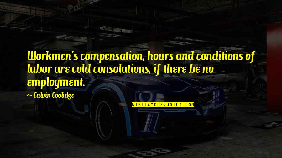 Consolations Quotes By Calvin Coolidge: Workmen's compensation, hours and conditions of labor are