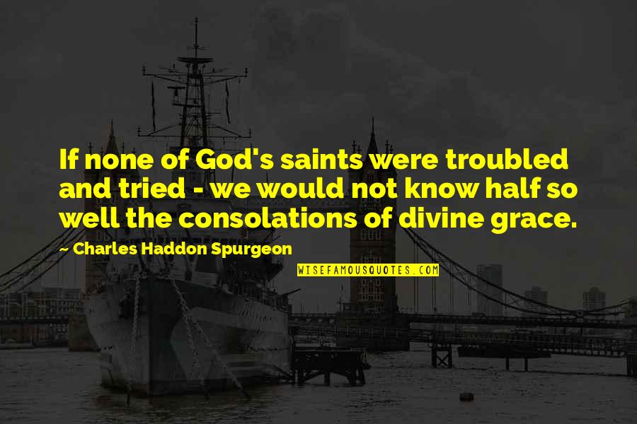 Consolations Quotes By Charles Haddon Spurgeon: If none of God's saints were troubled and