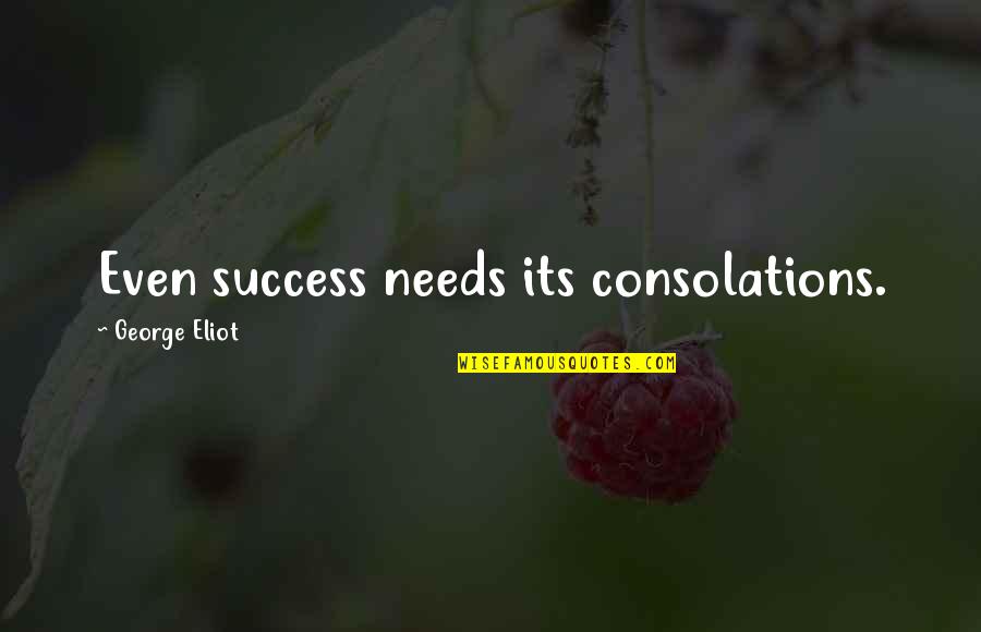 Consolations Quotes By George Eliot: Even success needs its consolations.
