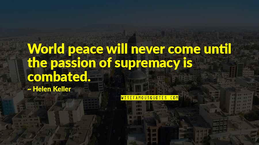 Consolations Quotes By Helen Keller: World peace will never come until the passion