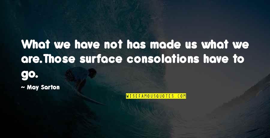 Consolations Quotes By May Sarton: What we have not has made us what