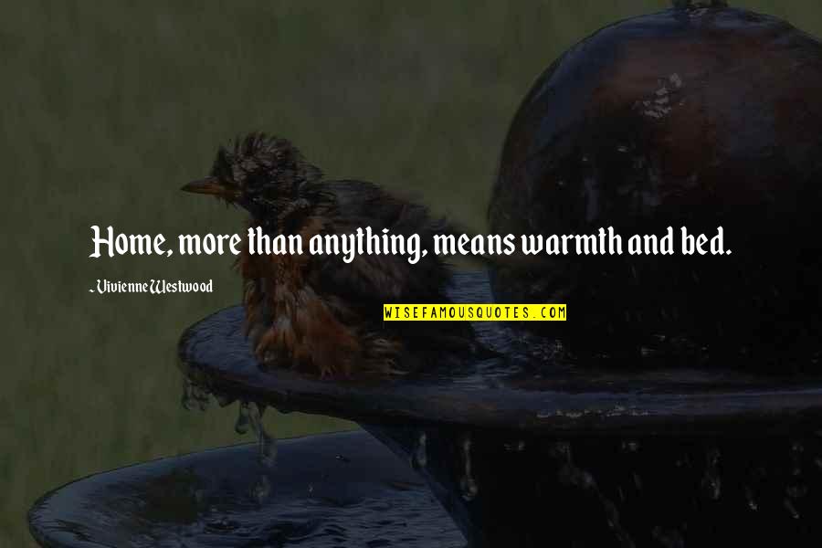 Consolatory Meeting Quotes By Vivienne Westwood: Home, more than anything, means warmth and bed. Consolatory Meeting Quotes By Vivienne Westwood: Home, more than anything, means warmth and bed.