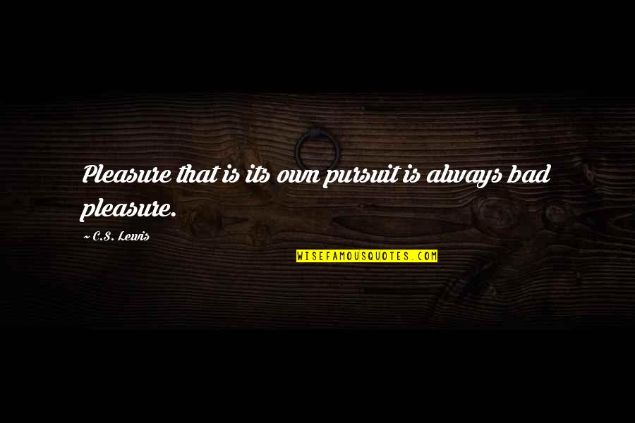 Consoled Verb Quotes By C.S. Lewis: Pleasure that is its own pursuit is always