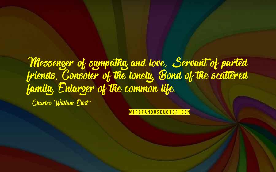 Consoler Of The Lonely Quotes By Charles William Eliot: Messenger of sympathy and love, Servant of parted