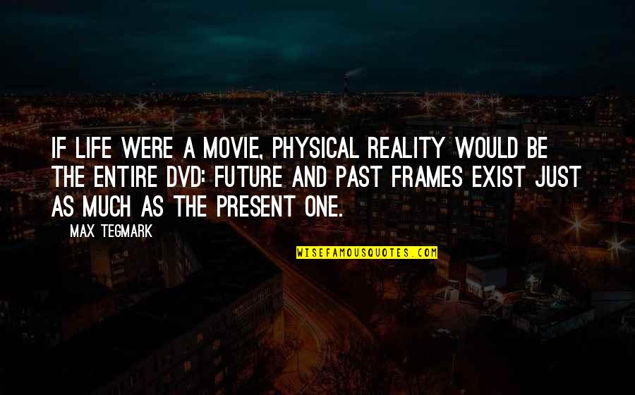 Consoler Quotes By Max Tegmark: If life were a movie, physical reality would Consoler Quotes By Max Tegmark: If life were a movie, physical reality would