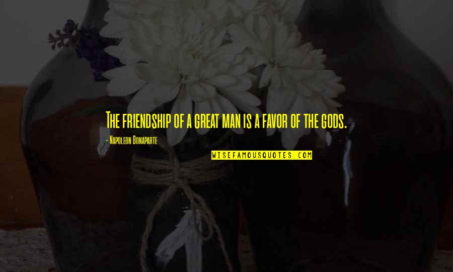 Consoler Quotes By Napoleon Bonaparte: The friendship of a great man is a