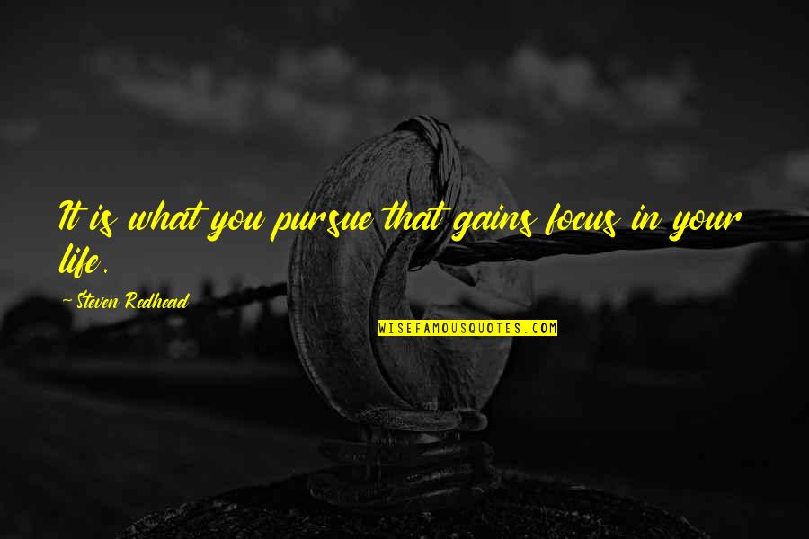 Consoler Quotes By Steven Redhead: It is what you pursue that gains focus Consoler Quotes By Steven Redhead: It is what you pursue that gains focus