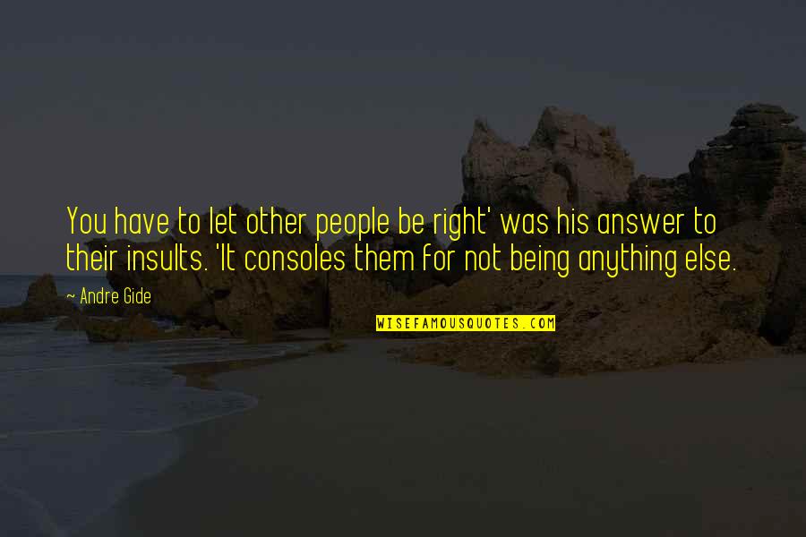 Consoles Quotes By Andre Gide: You have to let other people be right' Consoles Quotes By Andre Gide: You have to let other people be right'