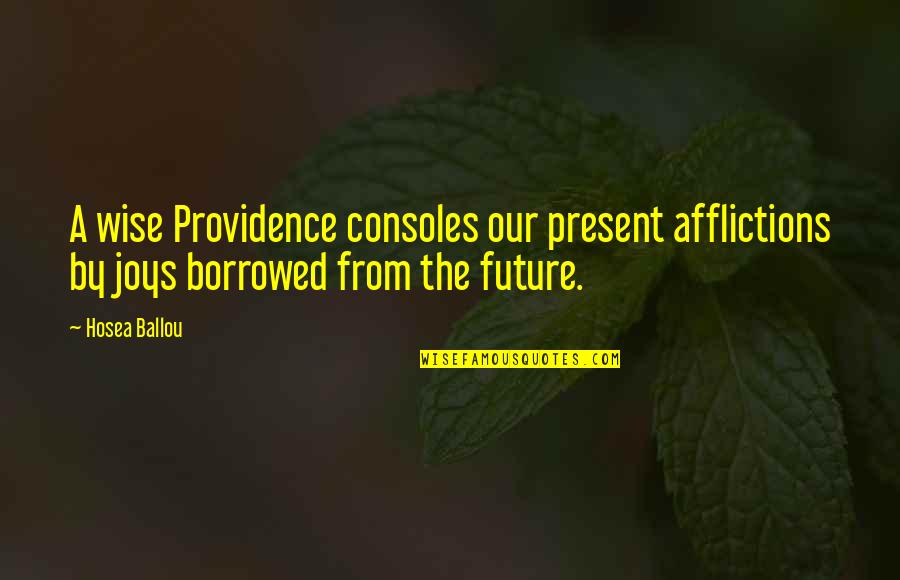 Consoles Quotes By Hosea Ballou: A wise Providence consoles our present afflictions by