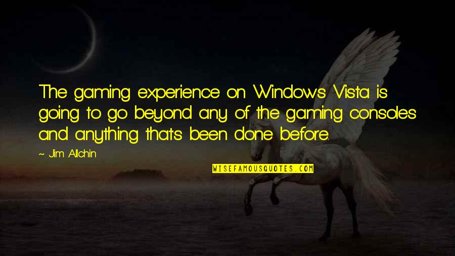 Consoles Quotes By Jim Allchin: The gaming experience on Windows Vista is going Consoles Quotes By Jim Allchin: The gaming experience on Windows Vista is going