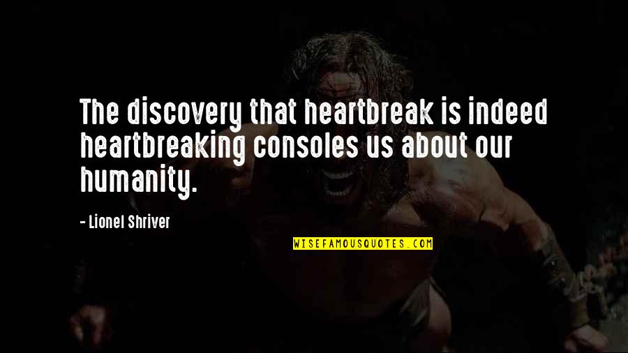 Consoles Quotes By Lionel Shriver: The discovery that heartbreak is indeed heartbreaking consoles Consoles Quotes By Lionel Shriver: The discovery that heartbreak is indeed heartbreaking consoles