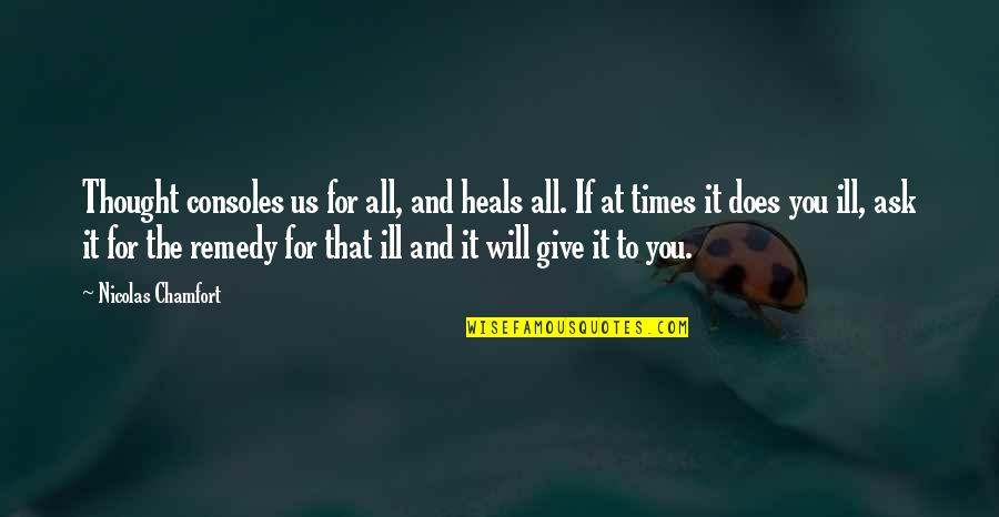 Consoles Quotes By Nicolas Chamfort: Thought consoles us for all, and heals all. Consoles Quotes By Nicolas Chamfort: Thought consoles us for all, and heals all.