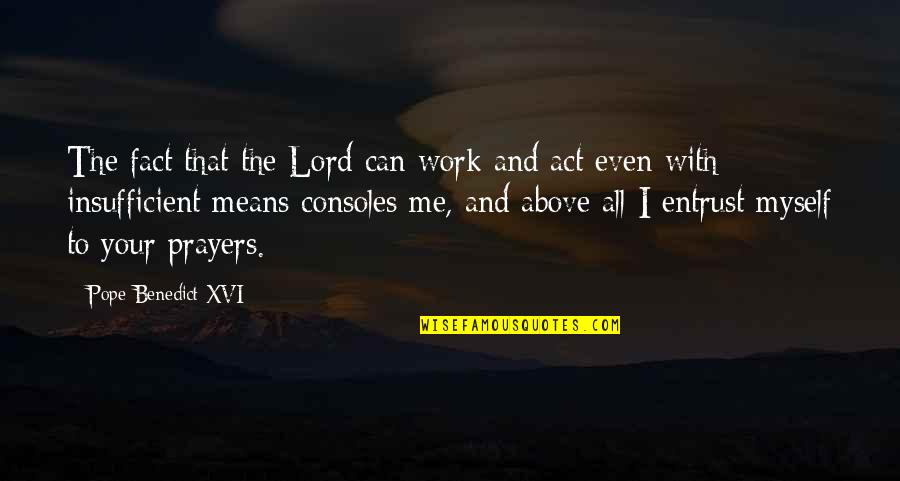 Consoles Quotes By Pope Benedict XVI: The fact that the Lord can work and Consoles Quotes By Pope Benedict XVI: The fact that the Lord can work and