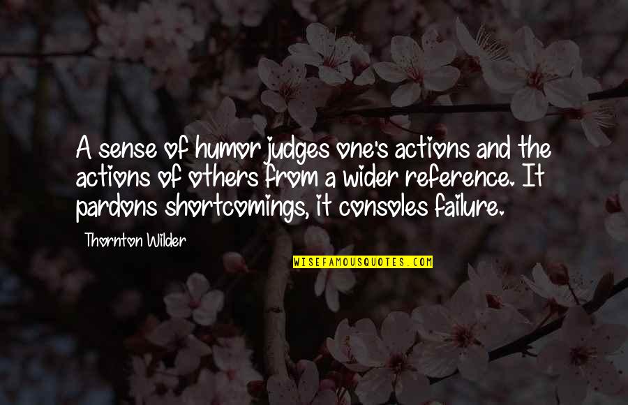 Consoles Quotes By Thornton Wilder: A sense of humor judges one's actions and Consoles Quotes By Thornton Wilder: A sense of humor judges one's actions and