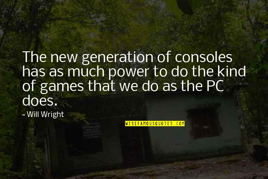 Consoles Quotes By Will Wright: The new generation of consoles has as much Consoles Quotes By Will Wright: The new generation of consoles has as much