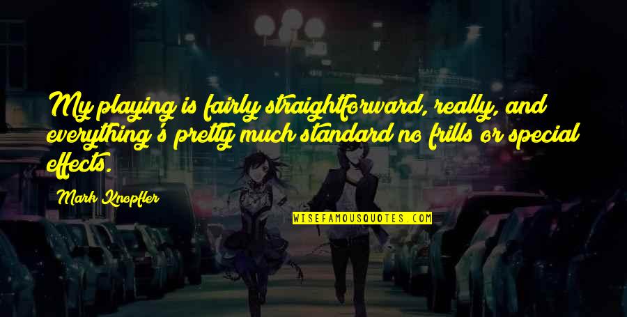Consolidado En Quotes By Mark Knopfler: My playing is fairly straightforward, really, and everything's Consolidado En Quotes By Mark Knopfler: My playing is fairly straightforward, really, and everything's