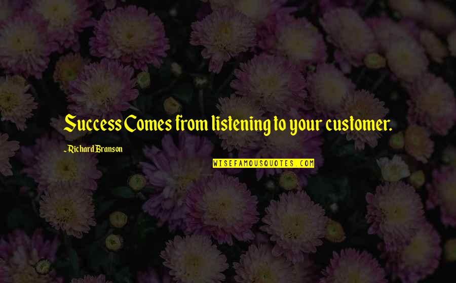 Consolidadora Quotes By Richard Branson: Success Comes from listening to your customer.