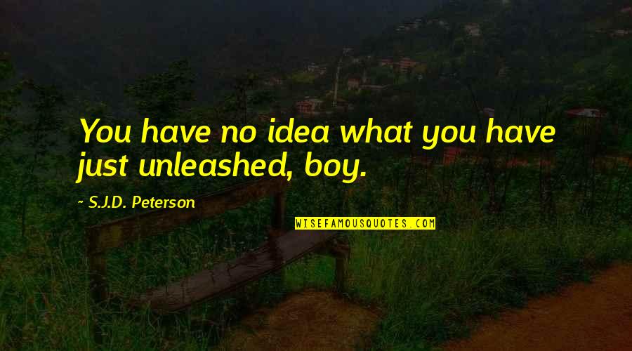 Consolidarse Quotes By S.J.D. Peterson: You have no idea what you have just Consolidarse Quotes By S.J.D. Peterson: You have no idea what you have just