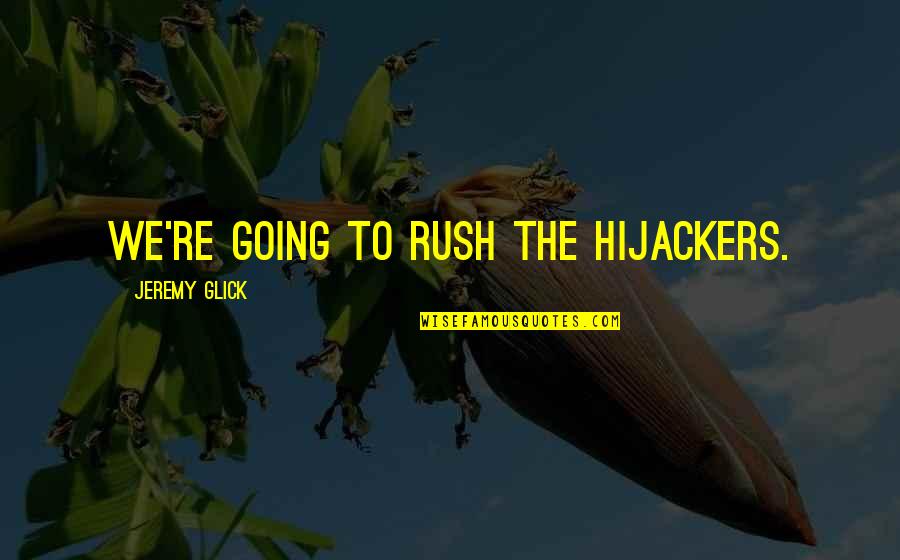 Consolidating Quotes By Jeremy Glick: We're going to rush the hijackers. Consolidating Quotes By Jeremy Glick: We're going to rush the hijackers.