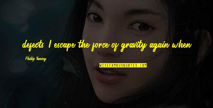 Consolidating Quotes By Philip Yancey: defects. I escape the force of gravity again Consolidating Quotes By Philip Yancey: defects. I escape the force of gravity again