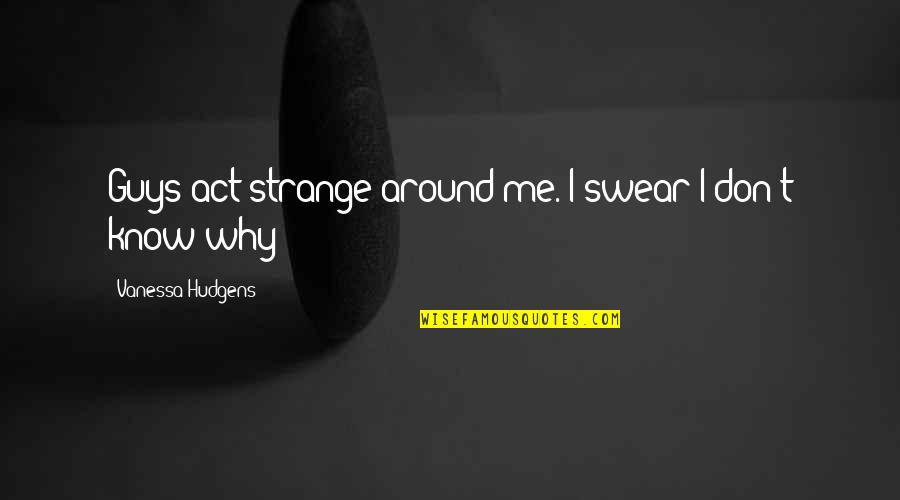 Consolidation Quote Quotes By Vanessa Hudgens: Guys act strange around me. I swear I Consolidation Quote Quotes By Vanessa Hudgens: Guys act strange around me. I swear I