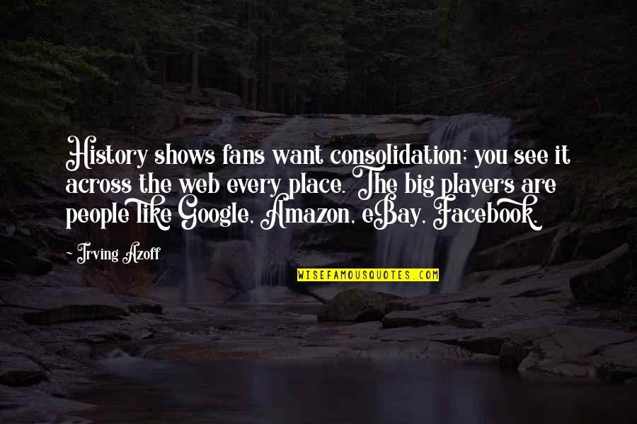 Consolidation Quotes By Irving Azoff: History shows fans want consolidation; you see it Consolidation Quotes By Irving Azoff: History shows fans want consolidation; you see it