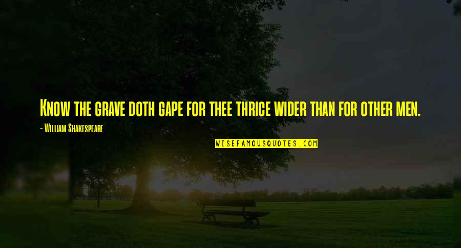Consolidations Accounting Quotes By William Shakespeare: Know the grave doth gape for thee thrice Consolidations Accounting Quotes By William Shakespeare: Know the grave doth gape for thee thrice
