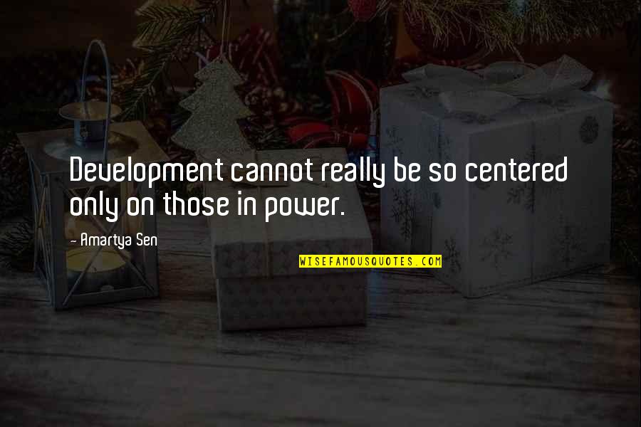 Consolidations Quotes By Amartya Sen: Development cannot really be so centered only on
